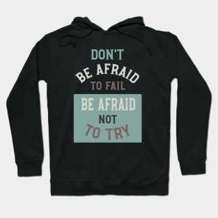 Don't Be Afraid to Fail Be Afraid Not to Try Hoodie